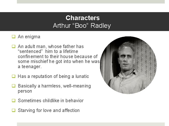 Characters Arthur “Boo” Radley q An enigma q An adult man, whose father has