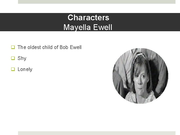 Characters Mayella Ewell q The oldest child of Bob Ewell q Shy q Lonely