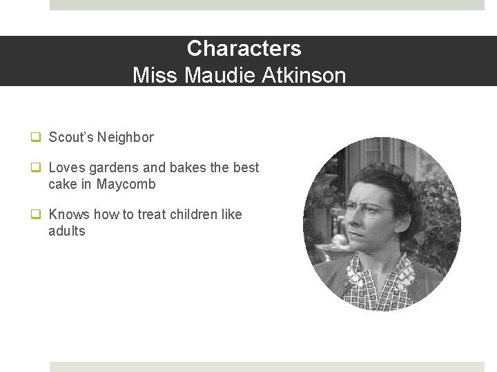 Characters Miss Maudie Atkinson q Scout’s Neighbor q Loves gardens and bakes the best