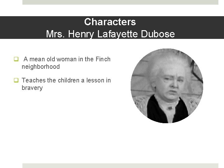 Characters Mrs. Henry Lafayette Dubose q A mean old woman in the Finch neighborhood