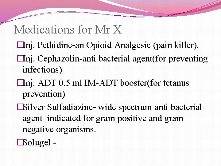 Medications for Mr X �Inj. Pethidine-an Opioid Analgesic (pain killer). �Inj. Cephazolin-anti bacterial agent(for