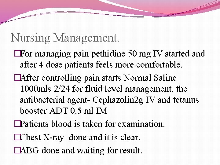 Nursing Management. �For managing pain pethidine 50 mg IV started and after 4 dose