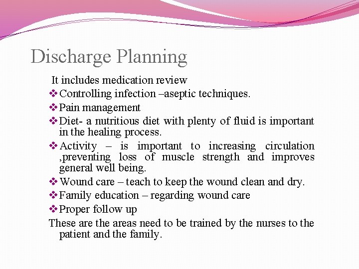 Discharge Planning It includes medication review v Controlling infection –aseptic techniques. v Pain management