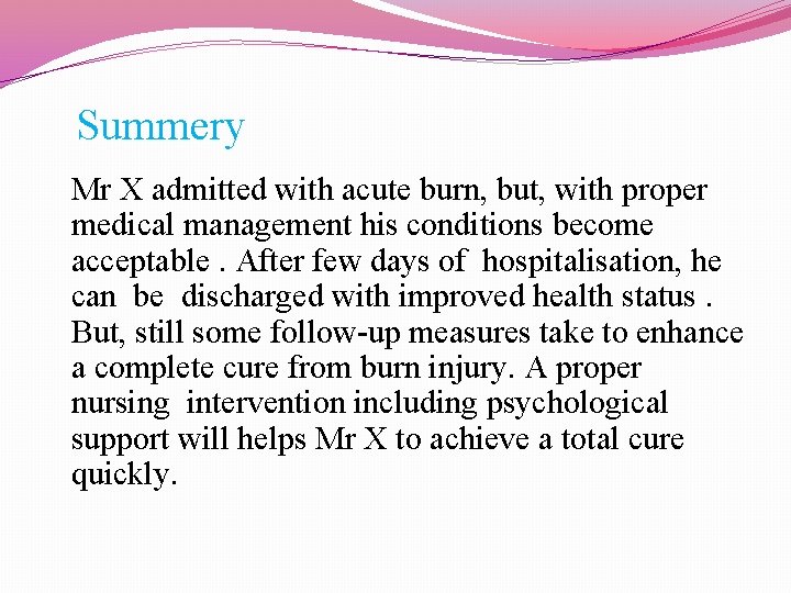 Summery Mr X admitted with acute burn, but, with proper medical management his conditions