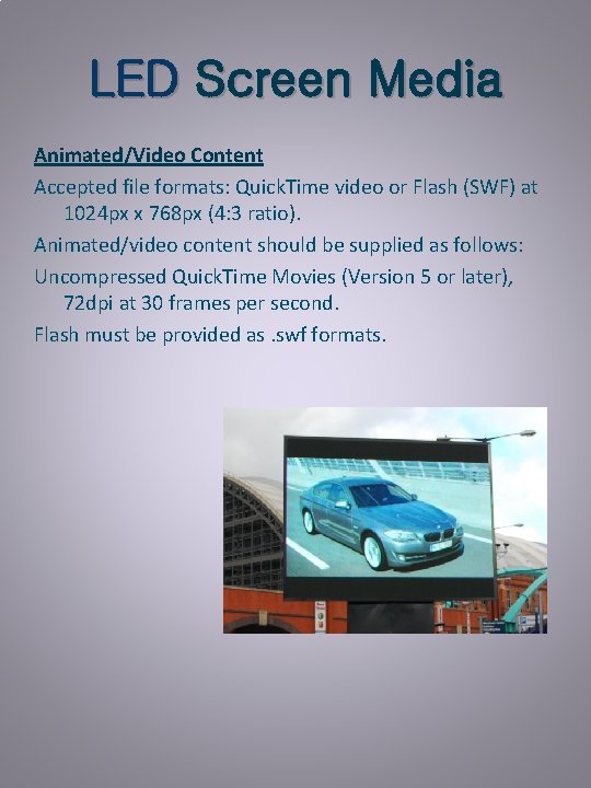 LED Screen Media Animated/Video Content Accepted file formats: Quick. Time video or Flash (SWF)