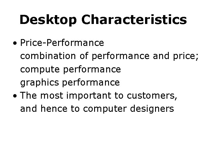 Desktop Characteristics • Price-Performance combination of performance and price; compute performance graphics performance •