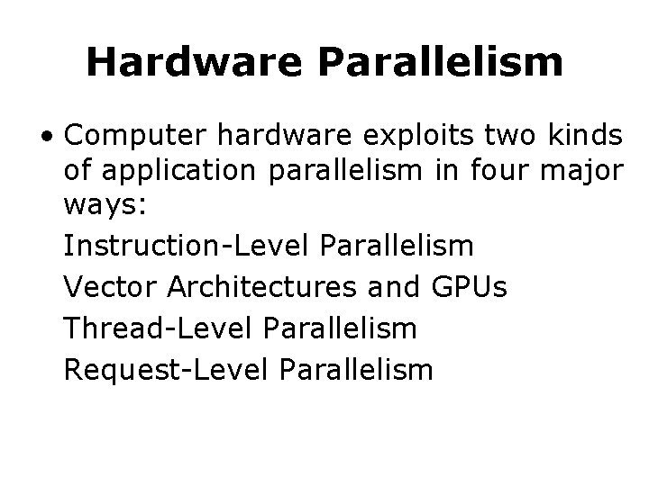 Hardware Parallelism • Computer hardware exploits two kinds of application parallelism in four major
