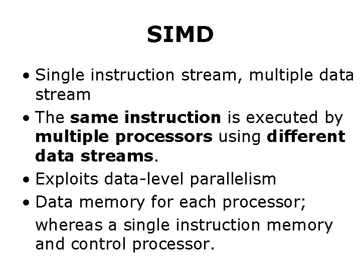 SIMD • Single instruction stream, multiple data stream • The same instruction is executed