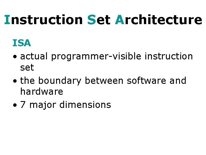 Instruction Set Architecture ISA • actual programmer-visible instruction set • the boundary between software