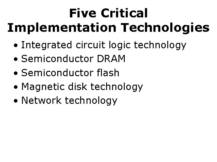 Five Critical Implementation Technologies • Integrated circuit logic technology • Semiconductor DRAM • Semiconductor