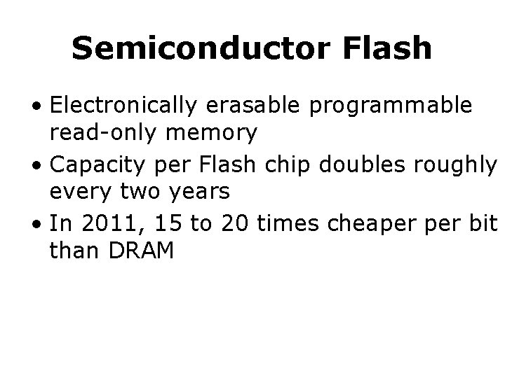 Semiconductor Flash • Electronically erasable programmable read-only memory • Capacity per Flash chip doubles