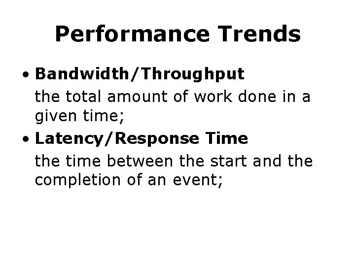 Performance Trends • Bandwidth/Throughput the total amount of work done in a given time;