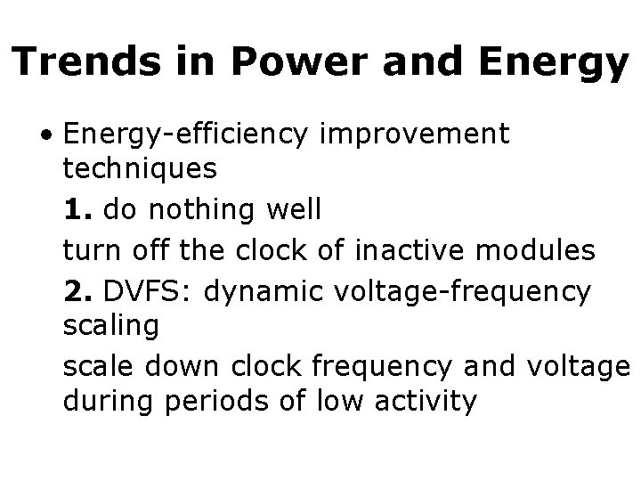 Trends in Power and Energy • Energy-efficiency improvement techniques 1. do nothing well turn