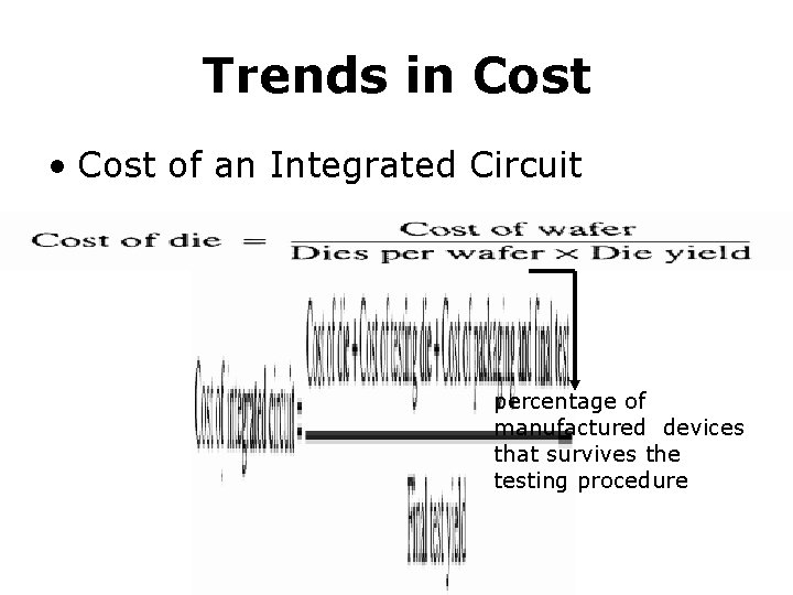 Trends in Cost • Cost of an Integrated Circuit percentage of manufactured devices that
