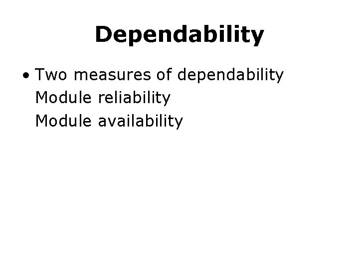 Dependability • Two measures of dependability Module reliability Module availability 