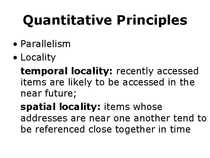 Quantitative Principles • Parallelism • Locality temporal locality: recently accessed items are likely to