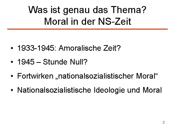 Was ist genau das Thema? Moral in der NS-Zeit • 1933 -1945: Amoralische Zeit?