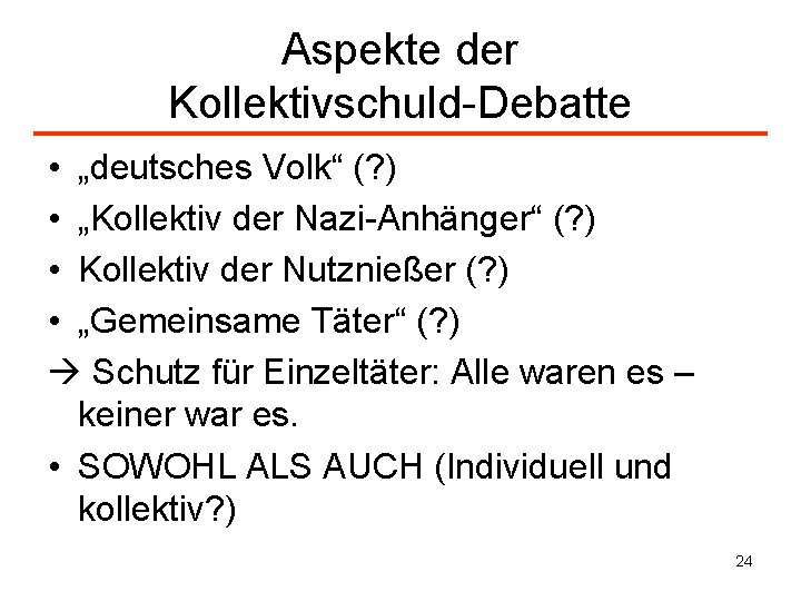 Aspekte der Kollektivschuld-Debatte • „deutsches Volk“ (? ) • „Kollektiv der Nazi-Anhänger“ (? )