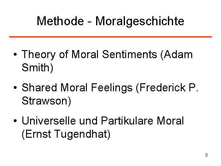 Methode - Moralgeschichte • Theory of Moral Sentiments (Adam Smith) • Shared Moral Feelings
