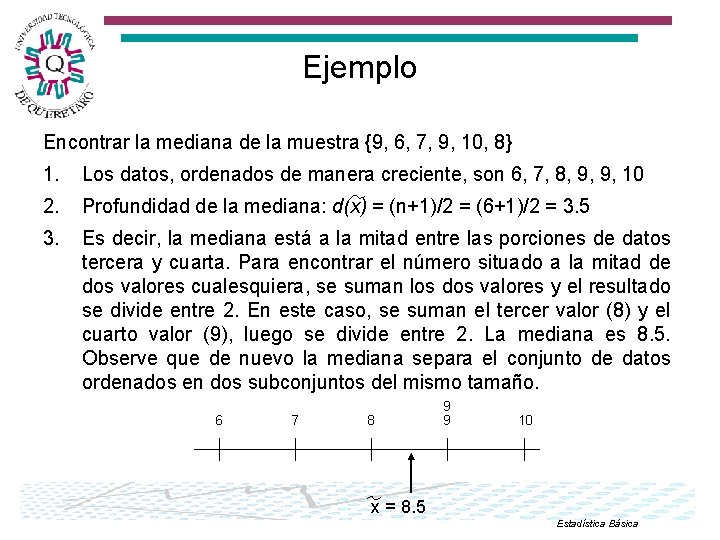 Ejemplo Encontrar la mediana de la muestra {9, 6, 7, 9, 10, 8} 1.