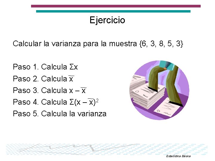 Ejercicio Calcular la varianza para la muestra {6, 3, 8, 5, 3} Paso 1.