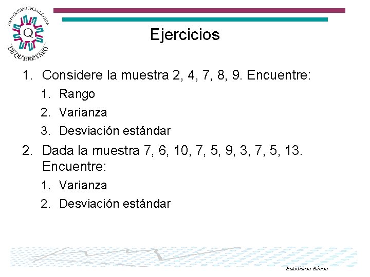 Ejercicios 1. Considere la muestra 2, 4, 7, 8, 9. Encuentre: 1. Rango 2.