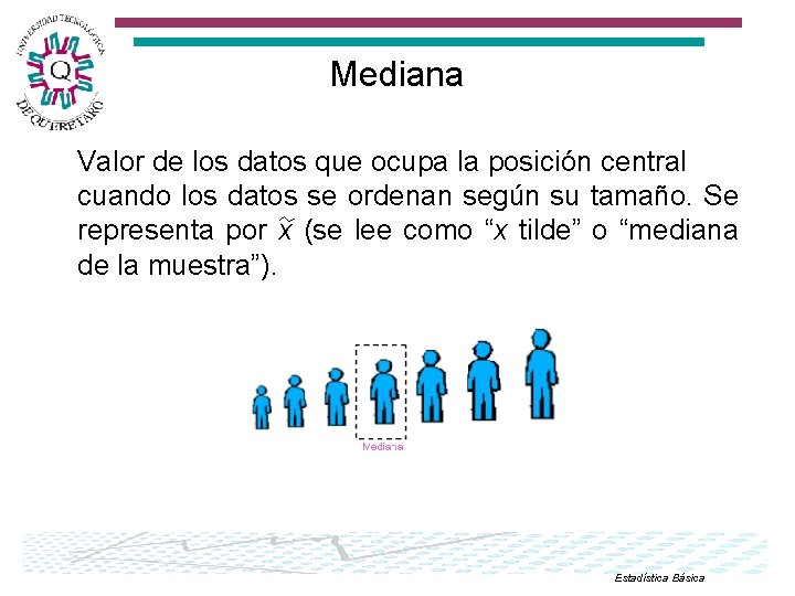 Mediana Valor de los datos que ocupa la posición central cuando los datos se