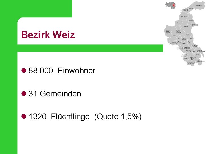 Bezirk Weiz l 88 000 Einwohner l 31 Gemeinden l 1320 Flüchtlinge (Quote 1,