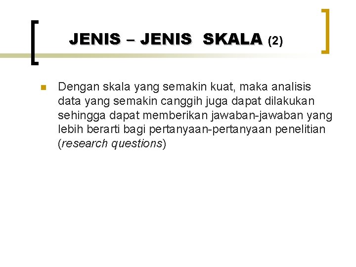 JENIS – JENIS SKALA (2) n Dengan skala yang semakin kuat, maka analisis data