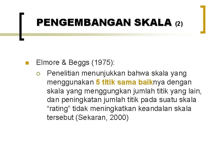 PENGEMBANGAN SKALA (2) n Elmore & Beggs (1975): ¡ Penelitian menunjukkan bahwa skala yang