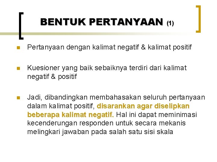 BENTUK PERTANYAAN (1) n Pertanyaan dengan kalimat negatif & kalimat positif n Kuesioner yang