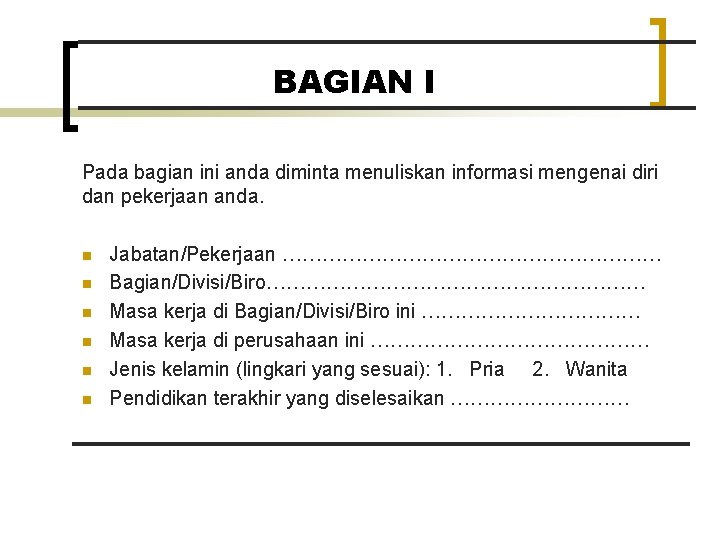 BAGIAN I Pada bagian ini anda diminta menuliskan informasi mengenai diri dan pekerjaan anda.