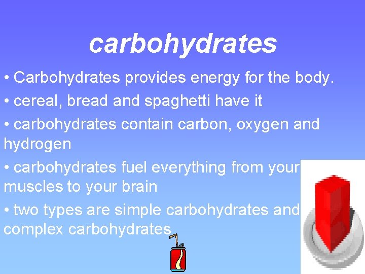 carbohydrates • Carbohydrates provides energy for the body. • cereal, bread and spaghetti have