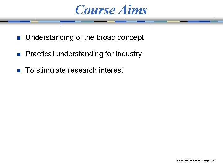 Course Aims n Understanding of the broad concept n Practical understanding for industry n