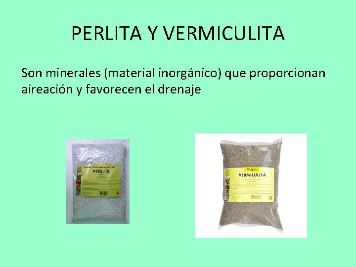 PERLITA Y VERMICULITA Son minerales (material inorgánico) que proporcionan aireación y favorecen el drenaje