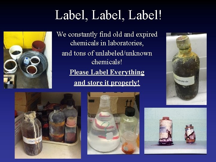 Label, Label! We constantly find old and expired chemicals in laboratories, and tons of