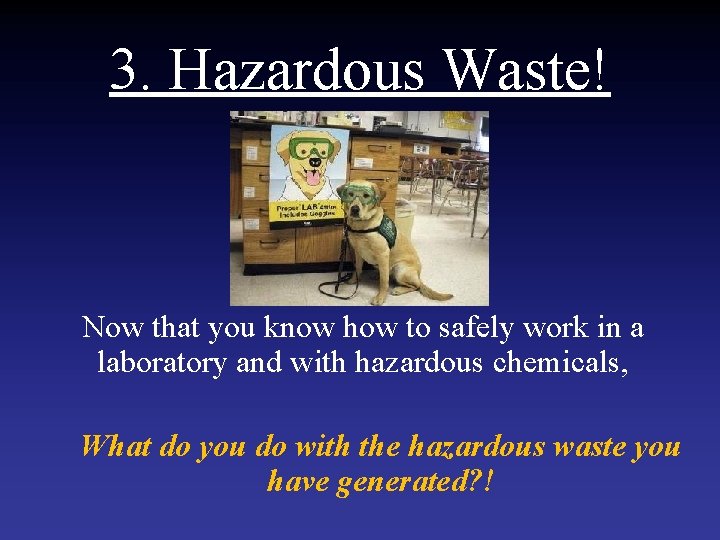 3. Hazardous Waste! Now that you know how to safely work in a laboratory