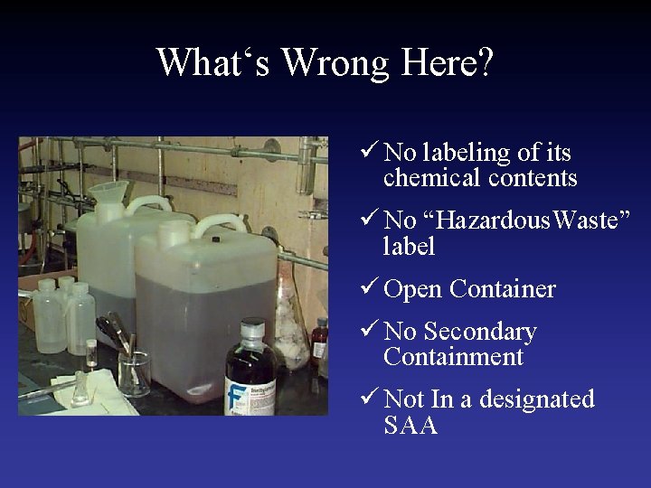 What‘s Wrong Here? ü No labeling of its chemical contents ü No “Hazardous. Waste”