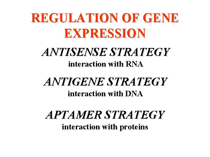 REGULATION OF GENE EXPRESSION ANTISENSE STRATEGY interaction with RNA ANTIGENE STRATEGY interaction with DNA