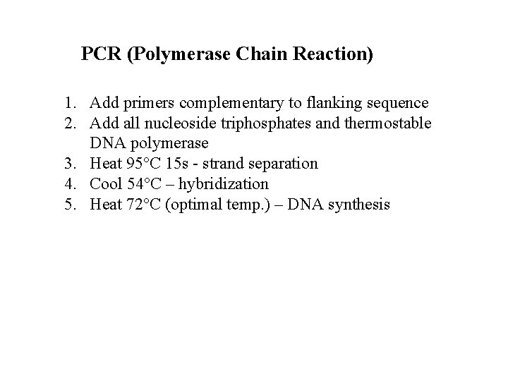 PCR (Polymerase Chain Reaction) 1. Add primers complementary to flanking sequence 2. Add all