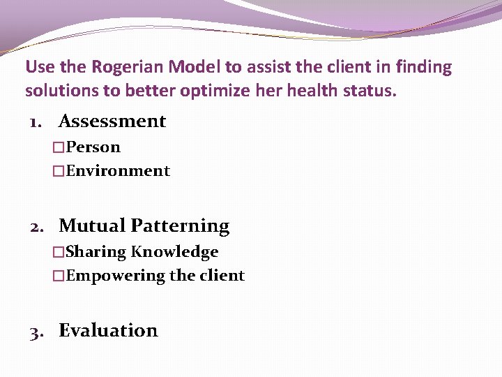 Use the Rogerian Model to assist the client in finding solutions to better optimize