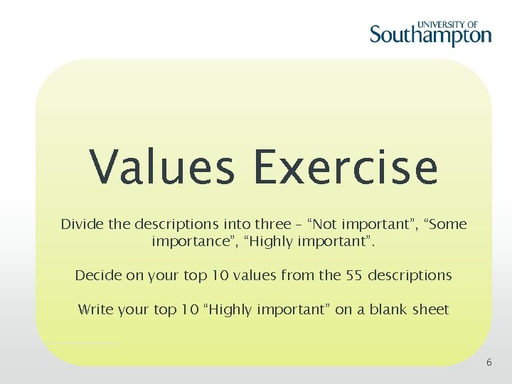 Values Exercise Divide the descriptions into three – “Not important”, “Some importance”, “Highly important”.