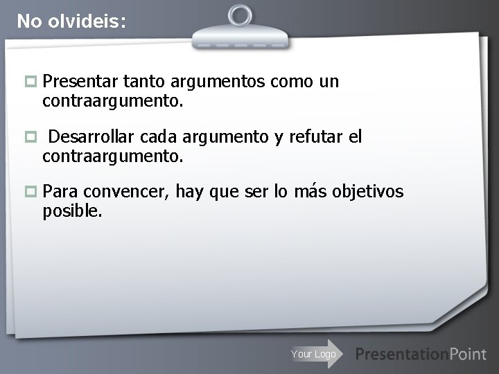 No olvideis: p Presentar tanto argumentos como un contraargumento. p Desarrollar cada argumento y