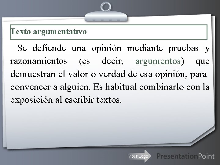 Texto argumentativo Se defiende una opinión mediante pruebas y razonamientos (es decir, argumentos) que