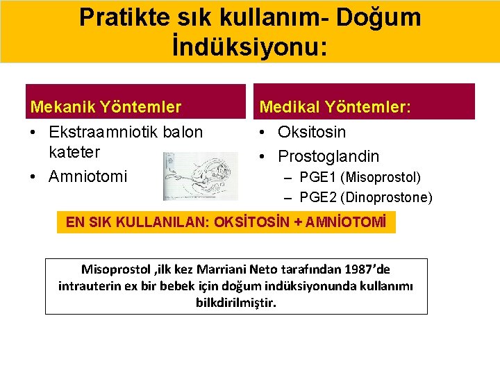 Pratikte sık kullanım- Doğum İndüksiyonu: Mekanik Yöntemler Medikal Yöntemler: • Ekstraamniotik balon kateter •