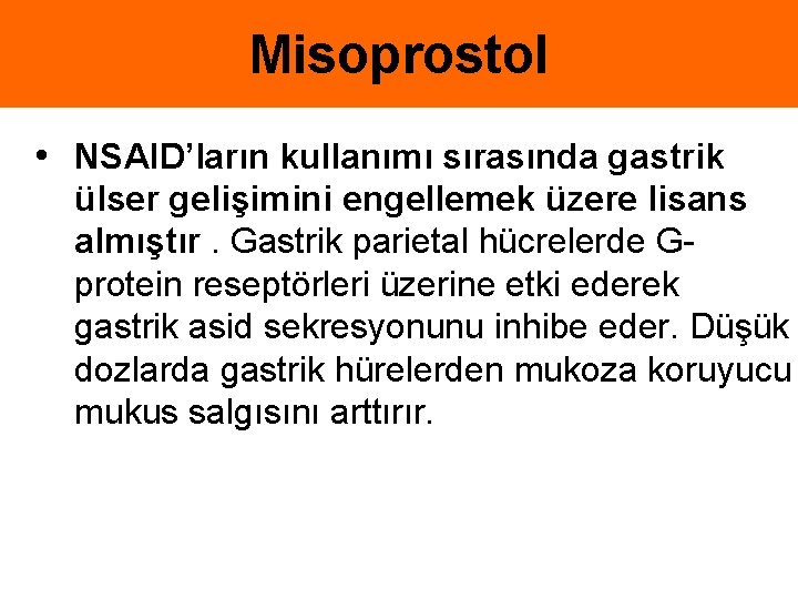 Misoprostol • NSAID’ların kullanımı sırasında gastrik ülser gelişimini engellemek üzere lisans almıştır. Gastrik parietal