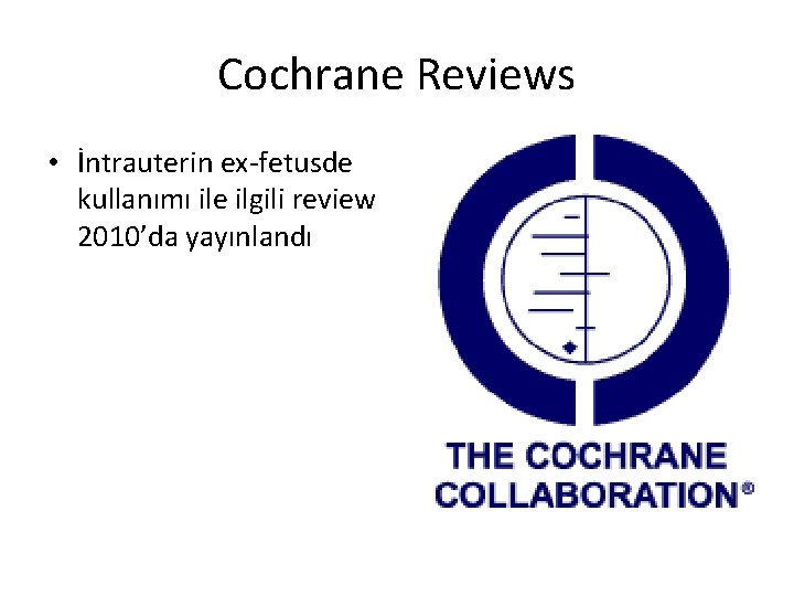 Cochrane Reviews • İntrauterin ex-fetusde kullanımı ile ilgili review 2010’da yayınlandı 