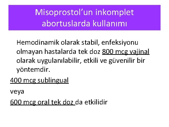 Misoprostol’un inkomplet abortuslarda kullanımı Hemodinamik olarak stabil, enfeksiyonu olmayan hastalarda tek doz 800 mcg