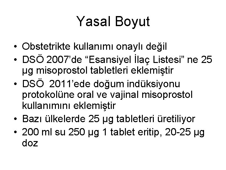 Yasal Boyut • Obstetrikte kullanımı onaylı değil • DSÖ 2007’de “Esansiyel İlaç Listesi” ne