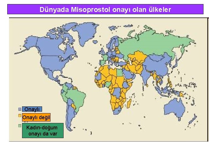 Dünyada Misoprostol onayı olan ülkeler Onaylı değil Kadın-doğum onayı da var 